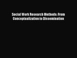 [PDF Download] Social Work Research Methods: From Conceptualization to Dissemination [Read]