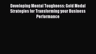[PDF Download] Developing Mental Toughness: Gold Medal Strategies for Transforming your Business