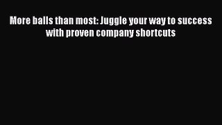 [PDF Download] More balls than most: Juggle your way to success with proven company shortcuts
