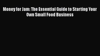 [PDF Download] Money for Jam: The Essential Guide to Starting Your Own Small Food Business