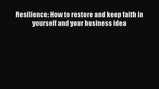 [PDF Download] Resilience: How to restore and keep faith in yourself and your business idea