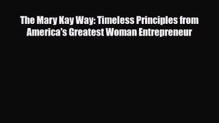 PDF Download The Mary Kay Way: Timeless Principles from America's Greatest Woman Entrepreneur