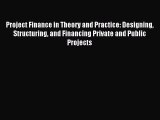 Project Finance in Theory and Practice: Designing Structuring and Financing Private and Public