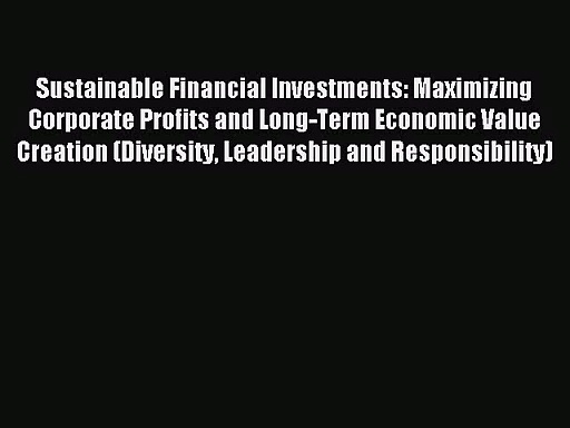 Sustainable Financial Investments: Maximizing Corporate Profits and Long-Term Economic Value