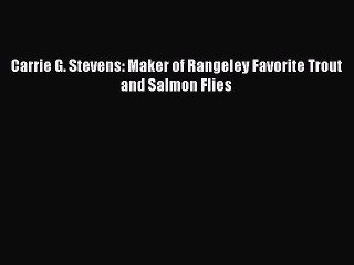 [PDF Download] Carrie G. Stevens: Maker of Rangeley Favorite Trout and Salmon Flies [Download]