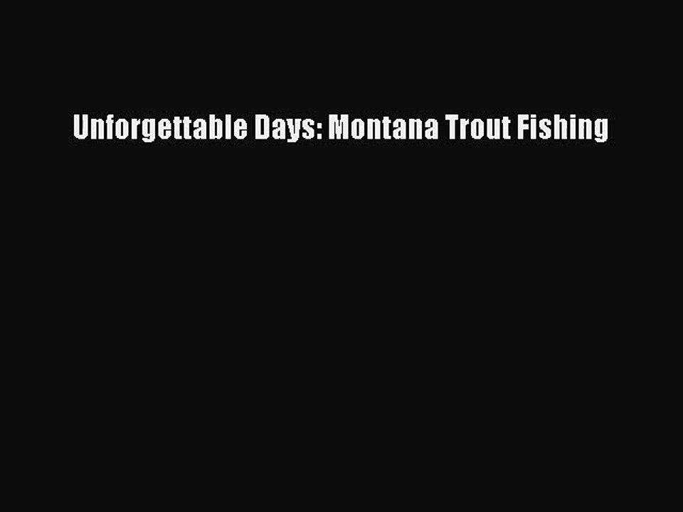 [PDF Download] Unforgettable Days: Montana Trout Fishing [Read] Online