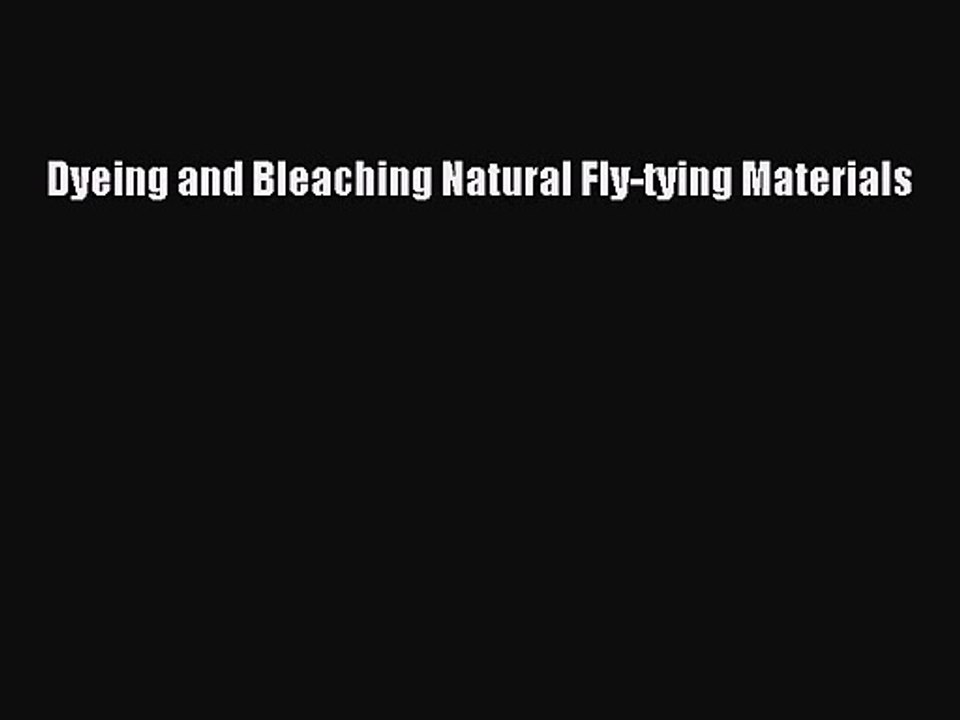 [PDF Download] Dyeing and Bleaching Natural Fly-tying Materials [Download] Full Ebook