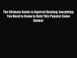 [PDF Download] The Ultimate Guide to Squirrel Hunting: Everything You Need to Know to Hunt
