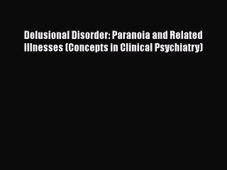 [PDF Download] Delusional Disorder: Paranoia and Related Illnesses (Concepts in Clinical Psychiatry)