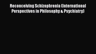 [PDF Download] Reconceiving Schizophrenia (International Perspectives in Philosophy & Psychiatry)
