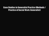 Download Case Studies in Generalist Practice (Methods / Practice of Social Work: Generalist)