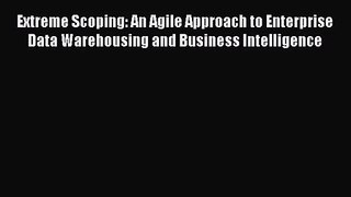 [PDF Download] Extreme Scoping: An Agile Approach to Enterprise Data Warehousing and Business