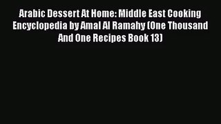 PDF Download Arabic Dessert At Home: Middle East Cooking Encyclopedia by Amal Al Ramahy (One