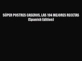 PDF Download SÚPER POSTRES CASEROS LAS 194 MEJORES RECETAS (Spanish Edition) PDF Online