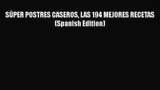 PDF Download SÚPER POSTRES CASEROS LAS 194 MEJORES RECETAS (Spanish Edition) PDF Online
