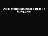 PDF Download Drinking with the Saints: The Sinner's Guide to a Holy Happy Hour PDF Online