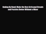 PDF Download Baking By Hand: Make the Best Artisanal Breads and Pastries Better Without a Mixer