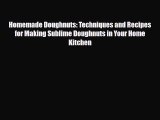 PDF Download Homemade Doughnuts: Techniques and Recipes for Making Sublime Doughnuts in Your