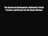 PDF Download The American Boulangerie: Authentic French Pastries and Breads for the Home Kitchen