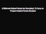 PDF Download A Different Baked Potato for Everyday!: 25 Easy-to-Prepare Baked Potato Recipes