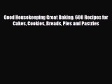 PDF Download Good Housekeeping Great Baking: 600 Recipes for Cakes Cookies Breads Pies and