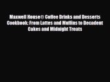 PDF Download Maxwell House® Coffee Drinks and Desserts Cookbook: From Lattes and Muffins to