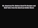 PDF Download Ms. American Pie: Buttery Good Pie Recipes and Bold Tales from the American Gothic