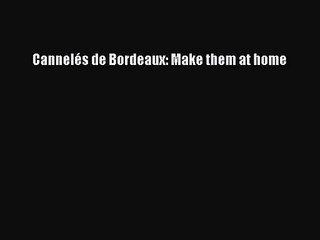 PDF Download Cannelés de Bordeaux: Make them at home Read Online