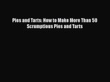 PDF Download Pies and Tarts: How to Make More Than 50 Scrumptious Pies and Tarts PDF Online