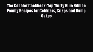 PDF Download The Cobbler Cookbook: Top Thirty Blue Ribbon Family Recipes for Cobblers Crisps