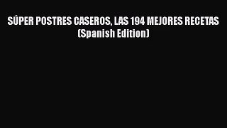 PDF Download SÚPER POSTRES CASEROS LAS 194 MEJORES RECETAS (Spanish Edition) Download Full