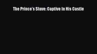 PDF Download The Prince's Slave: Captive In His Castle PDF Online