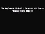 The Day Satan Called: A True Encounter with Demon Possession and Exorcism [Read] Full Ebook