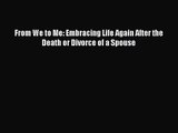 From We to Me: Embracing Life Again After the Death or Divorce of a Spouse [Read] Full Ebook