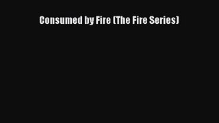 PDF Download Consumed by Fire (The Fire Series) PDF Full Ebook