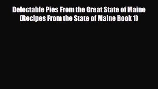 PDF Download Delectable Pies From the Great State of Maine (Recipes From the State of Maine