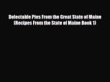 PDF Download Delectable Pies From the Great State of Maine (Recipes From the State of Maine