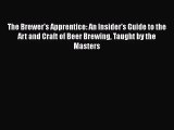 PDF Download The Brewer's Apprentice: An Insider's Guide to the Art and Craft of Beer Brewing