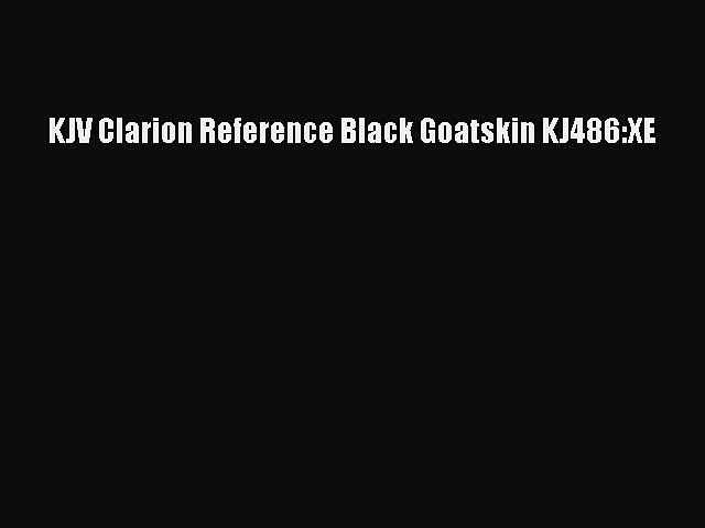 [PDF Download] KJV Clarion Reference Black Goatskin KJ486:XE [Read] Full Ebook