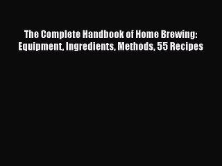 PDF Download The Complete Handbook of Home Brewing: Equipment Ingredients Methods 55 Recipes