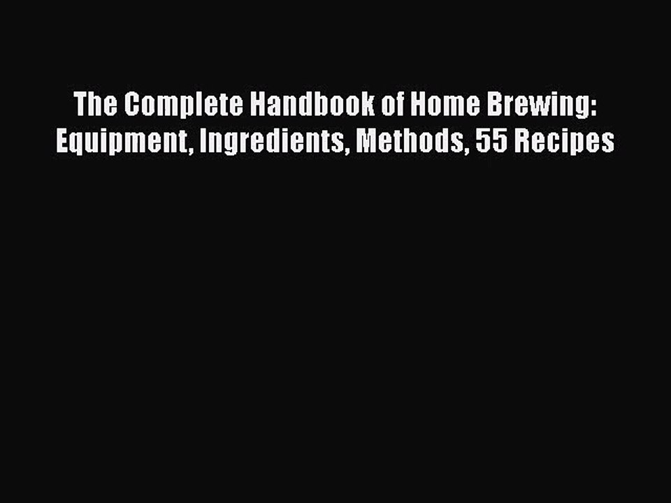 PDF Download The Complete Handbook of Home Brewing: Equipment Ingredients Methods 55 Recipes
