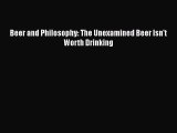 PDF Download Beer and Philosophy: The Unexamined Beer Isn't Worth Drinking PDF Full Ebook