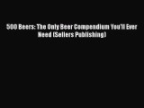 PDF Download 500 Beers: The Only Beer Compendium You'll Ever Need (Sellers Publishing) Read