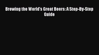 PDF Download Brewing the World's Great Beers: A Step-By-Step Guide Read Full Ebook