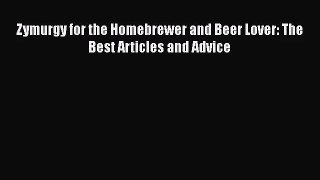 PDF Download Zymurgy for the Homebrewer and Beer Lover: The Best Articles and Advice PDF Full