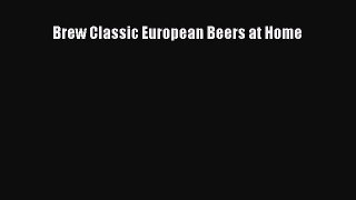 PDF Download Brew Classic European Beers at Home Read Online