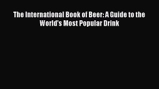 PDF Download The International Book of Beer: A Guide to the World's Most Popular Drink Read