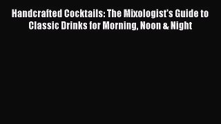 PDF Download Handcrafted Cocktails: The Mixologist's Guide to Classic Drinks for Morning Noon