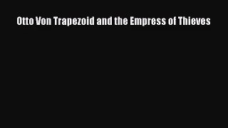 PDF Download Otto Von Trapezoid and the Empress of Thieves Download Online