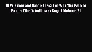 PDF Download Of Wisdom and Valor: The Art of War. The Path of Peace. (The Windflower Saga)